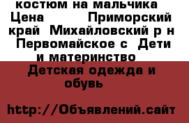 костюм на мальчика › Цена ­ 680 - Приморский край, Михайловский р-н, Первомайское с. Дети и материнство » Детская одежда и обувь   
